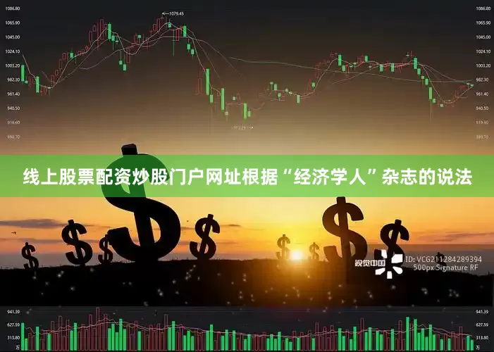 线上股票配资炒股门户网址根据“经济学人”杂志的说法