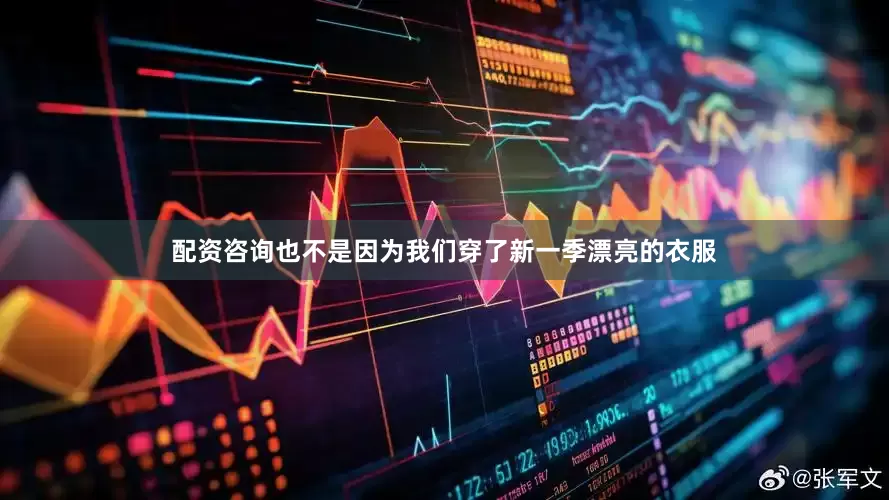 配资咨询也不是因为我们穿了新一季漂亮的衣服