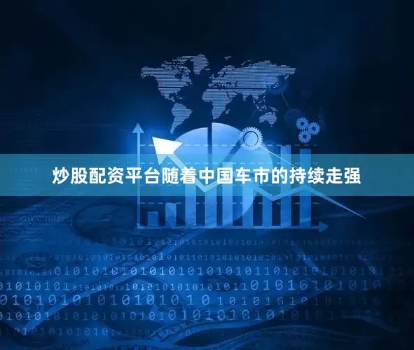 炒股配资平台随着中国车市的持续走强