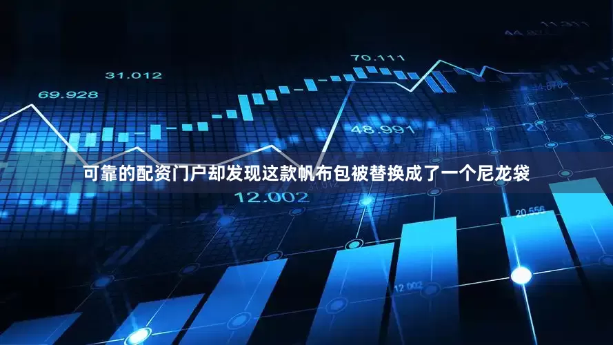 可靠的配资门户却发现这款帆布包被替换成了一个尼龙袋